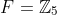 F=\mathbb{Z}_5